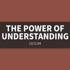 The Power of Understanding | Sunday, December 1, 2024 | Gary Zamora