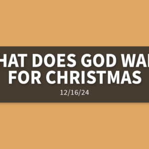 What Does God Want For Christmas | Sunday, December 15, 2024 | Gary Zamora