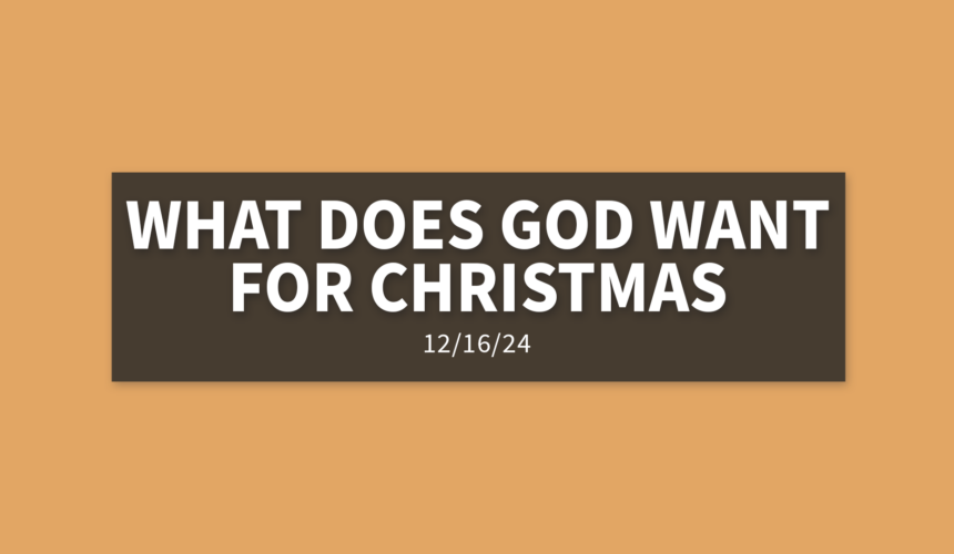 What Does God Want For Christmas | Sunday, December 15, 2024 | Gary Zamora