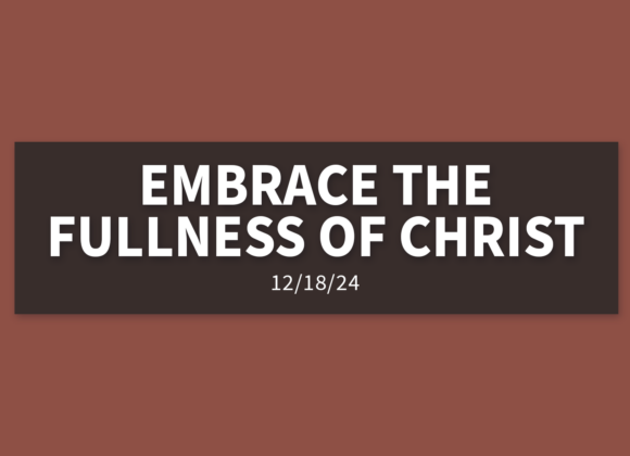 Embrace the Fullness of Christ | Wednesday, December 18, 2024 | Gary Zamora