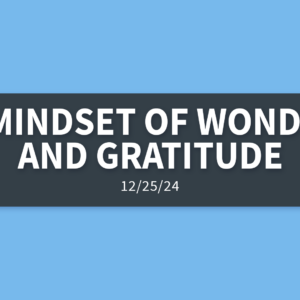 A Mindset of Wonder and Gratitude | Wednesday, December 25, 2024 | Gary Zamora