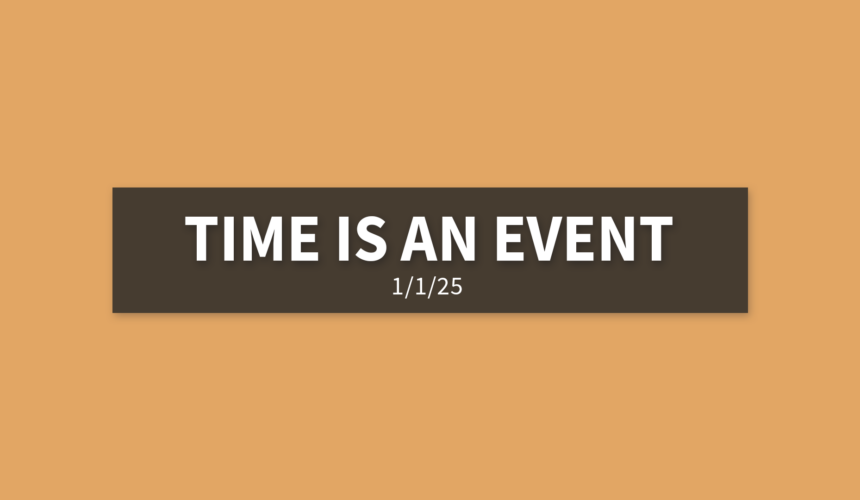 Time Is An Event | Wednesday, January 1, 2025 | Gary Zamora