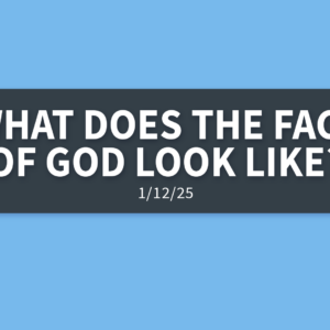 What Does The Face of God Look Like? | Sunday, January 12, 2025 | Gary Zamora