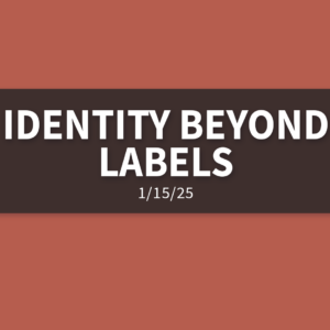 Identity Beyond Labels [Rebroadcast] | Wednesday, January 15, 2025 | Gary Zamora