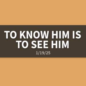 To Know Him Is To See Him | Sunday, January 19, 2025 | Gary Zamora