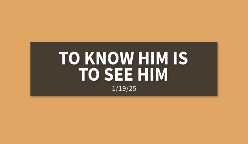 To Know Him Is To See Him | Sunday, January 19, 2025 | Gary Zamora