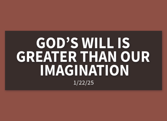 God’s Will Is Greater Than Our Imagination [Rebroadcast] | Wednesday, January 22, 2025 | Gary Zamora