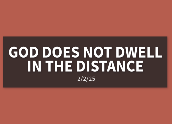 God Does Not Dwell In The Distance | Sunday, February 2, 2025 | Gary Zamora