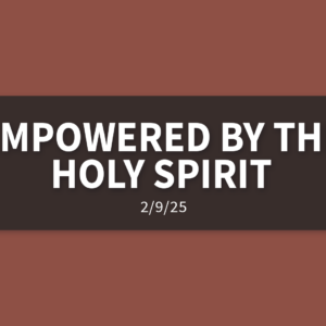 Empowered By The Holy Spirit | Sunday, February 9, 2025 | Gary Zamora