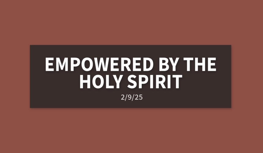 Empowered By The Holy Spirit | Sunday, February 9, 2025 | Gary Zamora