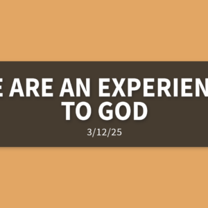 We Are An Experience To God [Rebroadcast] | Wednesday, March 12, 2025 | Gary Zamora