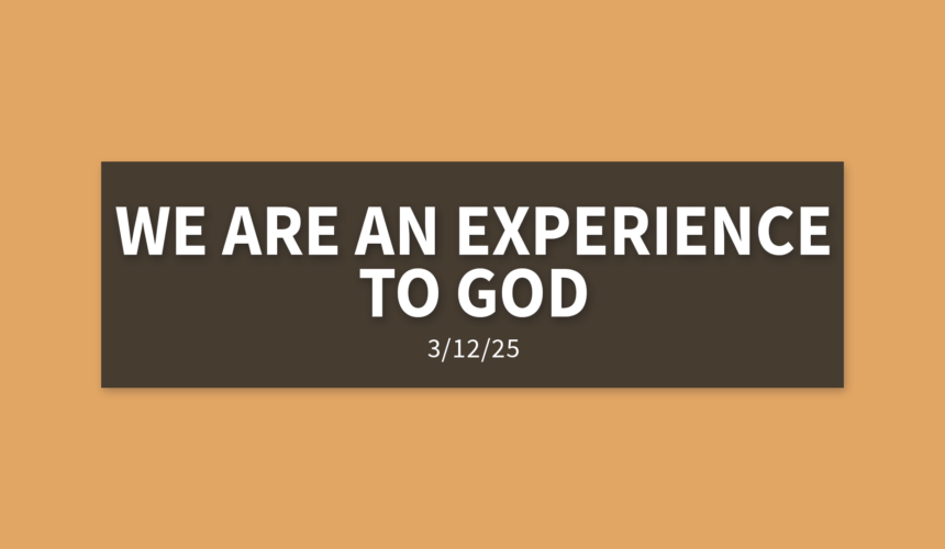 We Are An Experience To God [Rebroadcast] | Wednesday, March 12, 2025 | Gary Zamora